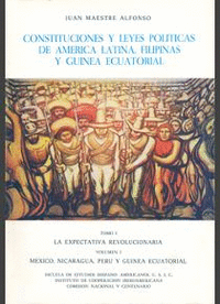 Constituciones y leyes políticas de América Latina, Filipinas y Guinea Ecuatorial. Tomo I/1. La expectativa revolucionaria. Vol. 1: México, Nicaragua, Perú, Gui