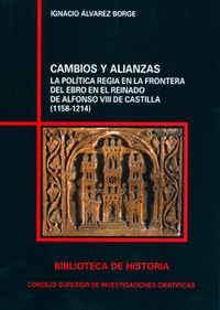 Cambios y alianzas : la política regia en la frontera del Ebro en el reinado de Alfonso VIII de Castilla (1158-1214)