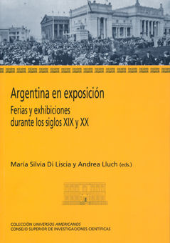 Argentina en exposición : ferias y exhibiciones durante los siglos XIX y XX