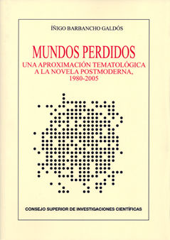 Mundos perdidos. Una aproximación tematológica a la novela postmoderna, 1980-2005.