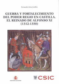 Guerra y fortalecimiento del poder regio en Castilla. El reinado de Alfonso XI (1312-1350)