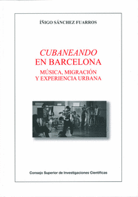 Cubaneando en Barcelona : música, migración y experiencia urbana
