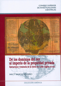 De los dominios del rey al imperio de la propiedad privada : estructura y tenencia de la tierra en Cuba (siglos XVI-XIX)