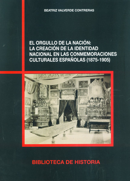 El orgullo de la nación : la creación de la identidad nacional en las conmemoraciones culturales españolas (1875-1905)