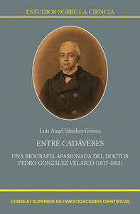 Entre cadáveres : Una biografía apasionada del doctor Pedro González Velasco (1815-1882)