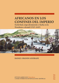 Africanos en los confines del Imperio : esclavitud, empoderamiento y lucha en la Honduras colonial (1525-1643)