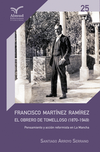 Francisco Martínez Ramírez. El obrero de Tomelloso 1870-1949.