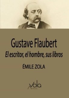 Gustave flaubert el escritor el hombre sus libros