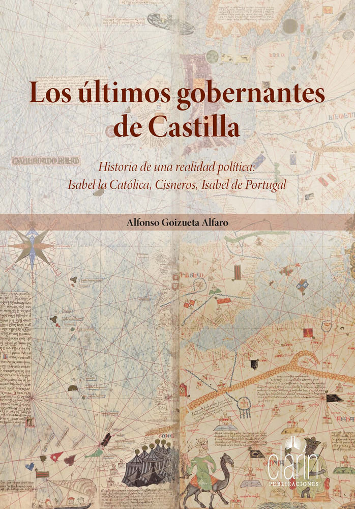 Los últimos gobernantes de Castilla. Historia de una realidad política: Isabel la Católica, Cisneros, Isabel de Portugal