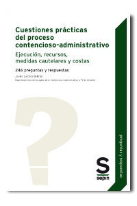 Cuestiones prácticas del proceso contencioso-administrativo. Ejecución, recursos, medidas cautelares y costas. 246 preguntas y respuestas
