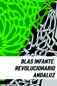 Blas infante: revolucionario andaluz