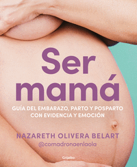 Ser mama. guia del embarazo, parto y posparto con ciencia y emocion