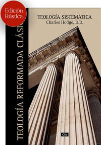TEOLOGÍA SISTEMÁTICA DE CHARLES HODGE (Ed. Rústica)