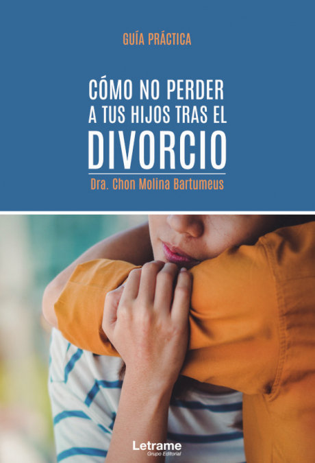 Cómo no perder a tus hijos tras el divorcio. Guía práctica
