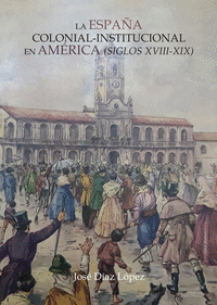 La España colonial institucional en América (siglos XVIII?XI
