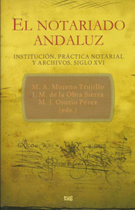 El Notariado Andaluz. Institución, práctica notarial y archivos