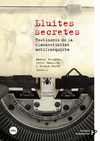Lluites secretes. Testimonis de la clandestinitat antifranquista