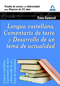 Lengua castellana, comentario de texto y desarrollo de un tema de actualidad. Fase general. Prueba de acceso a la universidad para mayores de 25 años