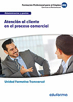 UF0349 (Transversal) Atención al cliente en el proceso comercial. Familia Profesional Administración y gestión. Certificados de Profesionalidad