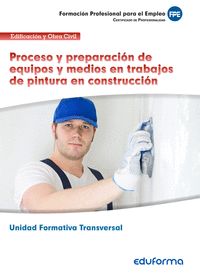 Unidad formativa Transversal. Proceso y preparación de equipos y medios en trabajos de pintura en construcción. Familia profesional Edificación y obra civil