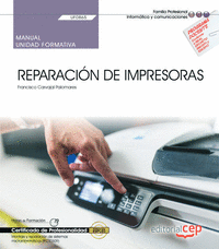 Manual. Reparación de impresoras (UF0865). Certificados de profesionalidad. Montaje y reparación de sistemas microinformáticos (IFCT0309)