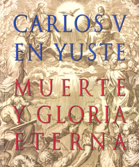 Carlos V en Yuste: muerte y gloria eterna