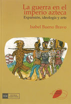 Guerra en el imperio azteca. expansion, ideologia y arte