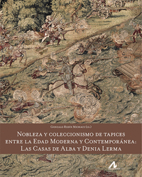 Nobleza y coleccionismo de tapices entre la Edad Moderna y Contemporánea: las casas de Alba y Denia Lerma