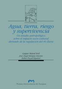 Agua, tierra, riesgo y supervivencia. Un estudio antropológico sobre el impacto socio-cultural derivado de la regulación del río Ésera.