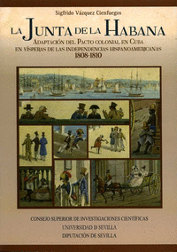 La junta de la Habana. Adaptación del pacto colonial en Cuba en vísperas de las independencias hispanoamericanas 1808-1810
