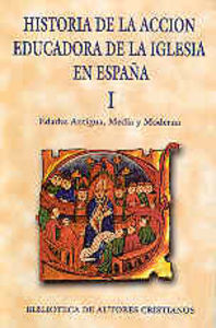 Historia de la acción educadora de la Iglesia en España. I: Edades Antigua, Media y Moderna