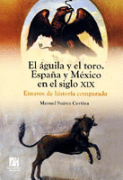 El águila y el toro. España y México en el siglo XIX. Ensayos de historia comparada.