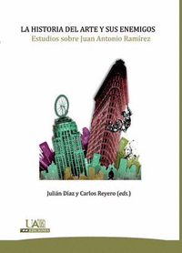 La historia del arte y sus enemigos. Estudios sobre Juan Antonio Ramírez