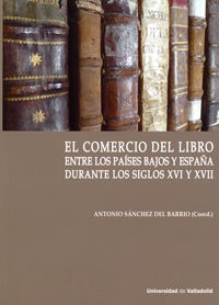 Comercio del libro entre los pa¡ses bajos y españa durante los siglos xvi y xvii, el.