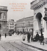 La Real Audiencia y la Plaza de San Francisco de Sevilla