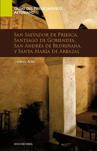 Guía de Arte Prerrománico asturiano. San Salvador de Priesca, Santiago de Gobiendes, San Andrés de Bedriñana y Santa María de Arbazal