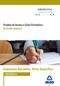 Exámenes Resueltos de Pruebas de Acceso a Ciclos Formativos de Grado Superior. Parte específica. Opción B. Andalucía