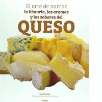 El arte de narrar la historia los aromas y los sabores del queso