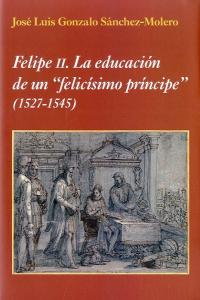 Felipe II. La educación de un felicísimo príncipe