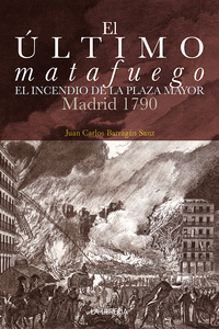 El último matafuego. El incendio de la Plaza Mayor. Madrid 1790