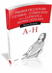 Primer diccionari general i etimològic de la llengua de signes catalana. Volum 1. A-H
