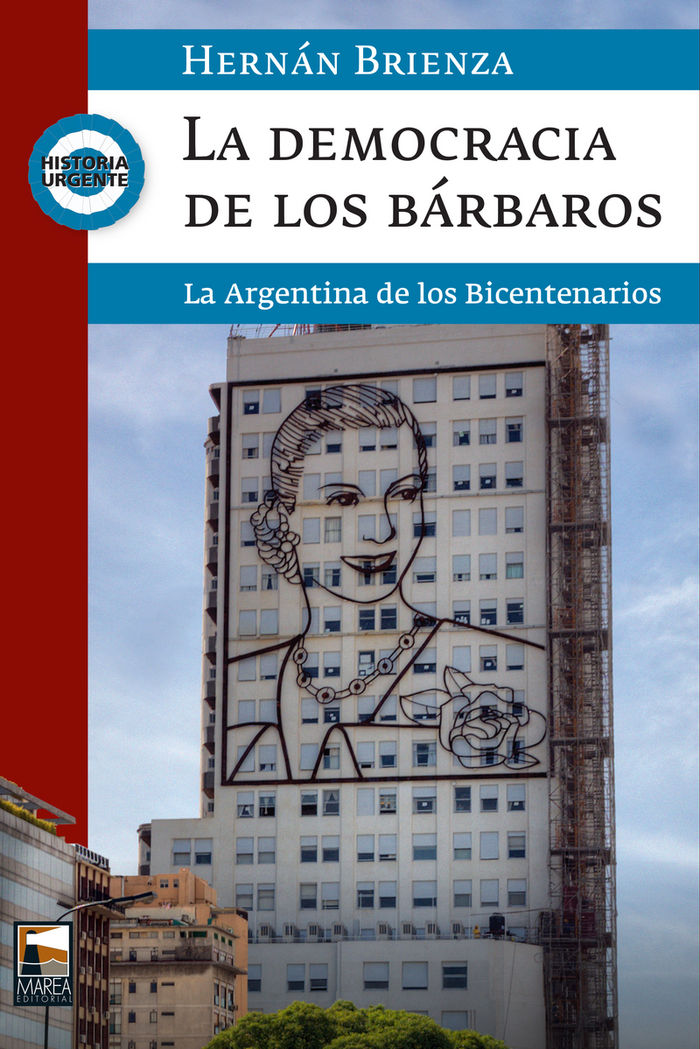 La democracia de los bárbaros. La Argentina de los Bicentenarios / Hernán Brienza.
